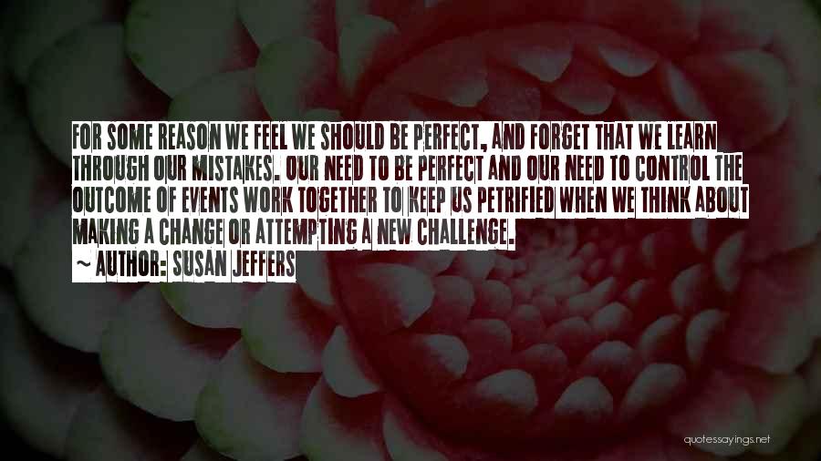 Susan Jeffers Quotes: For Some Reason We Feel We Should Be Perfect, And Forget That We Learn Through Our Mistakes. Our Need To