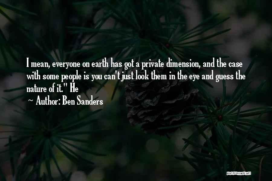 Ben Sanders Quotes: I Mean, Everyone On Earth Has Got A Private Dimension, And The Case With Some People Is You Can't Just