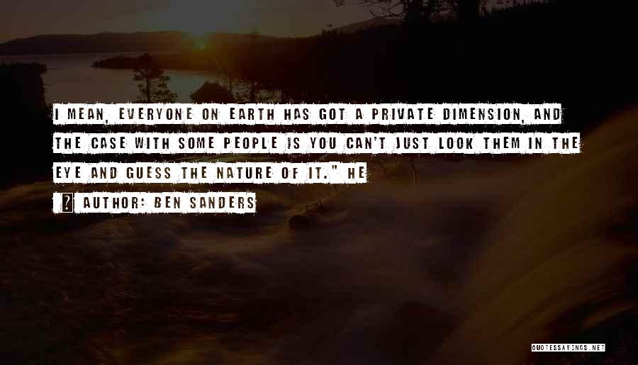 Ben Sanders Quotes: I Mean, Everyone On Earth Has Got A Private Dimension, And The Case With Some People Is You Can't Just