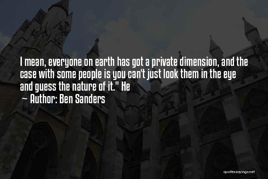 Ben Sanders Quotes: I Mean, Everyone On Earth Has Got A Private Dimension, And The Case With Some People Is You Can't Just