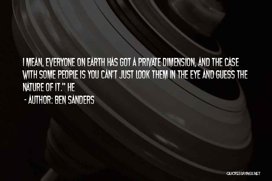 Ben Sanders Quotes: I Mean, Everyone On Earth Has Got A Private Dimension, And The Case With Some People Is You Can't Just
