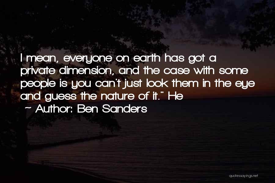 Ben Sanders Quotes: I Mean, Everyone On Earth Has Got A Private Dimension, And The Case With Some People Is You Can't Just