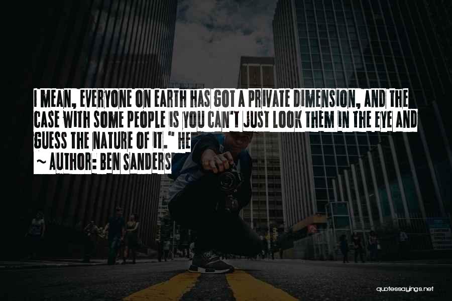 Ben Sanders Quotes: I Mean, Everyone On Earth Has Got A Private Dimension, And The Case With Some People Is You Can't Just