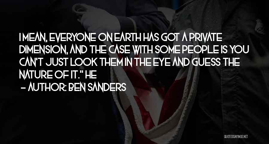 Ben Sanders Quotes: I Mean, Everyone On Earth Has Got A Private Dimension, And The Case With Some People Is You Can't Just