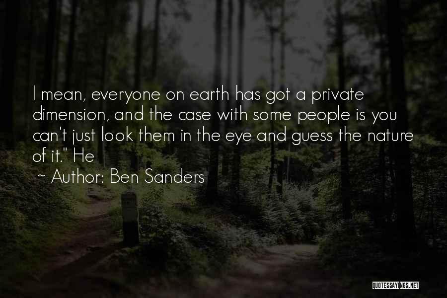 Ben Sanders Quotes: I Mean, Everyone On Earth Has Got A Private Dimension, And The Case With Some People Is You Can't Just