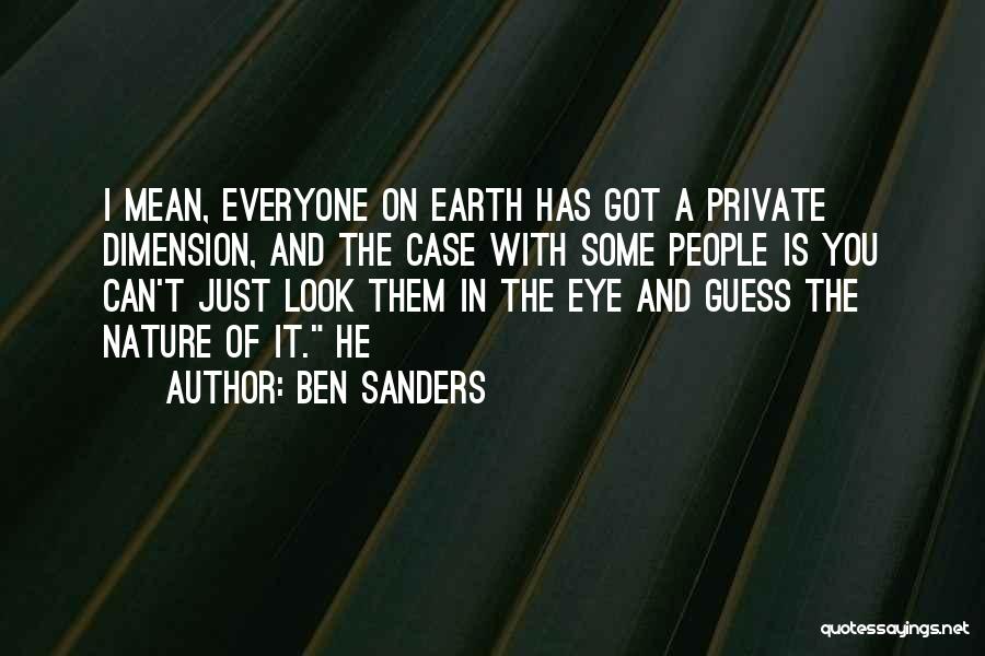 Ben Sanders Quotes: I Mean, Everyone On Earth Has Got A Private Dimension, And The Case With Some People Is You Can't Just