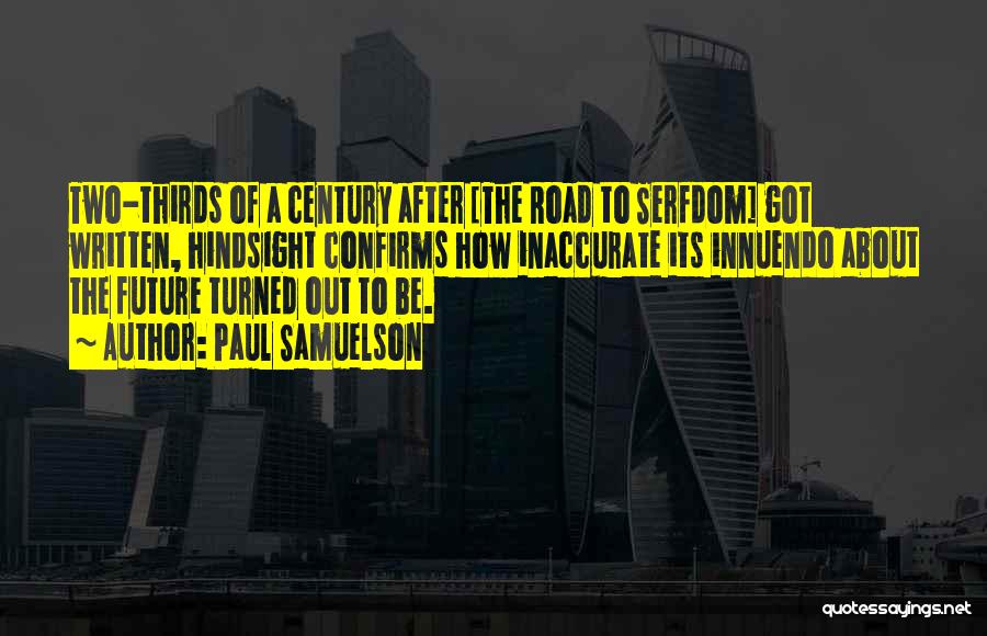 Paul Samuelson Quotes: Two-thirds Of A Century After [the Road To Serfdom] Got Written, Hindsight Confirms How Inaccurate Its Innuendo About The Future