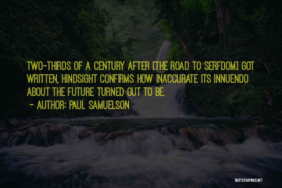 Paul Samuelson Quotes: Two-thirds Of A Century After [the Road To Serfdom] Got Written, Hindsight Confirms How Inaccurate Its Innuendo About The Future