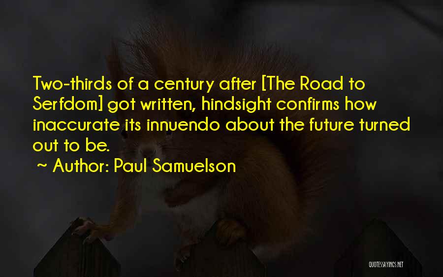 Paul Samuelson Quotes: Two-thirds Of A Century After [the Road To Serfdom] Got Written, Hindsight Confirms How Inaccurate Its Innuendo About The Future