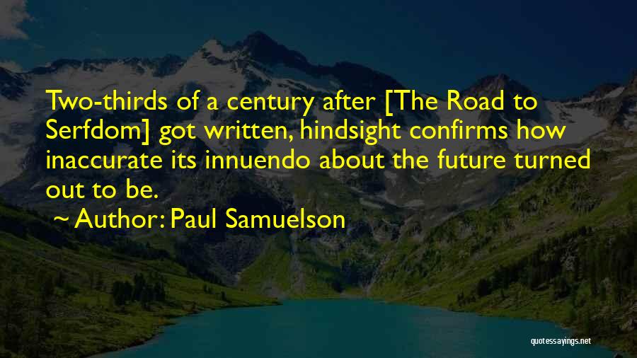 Paul Samuelson Quotes: Two-thirds Of A Century After [the Road To Serfdom] Got Written, Hindsight Confirms How Inaccurate Its Innuendo About The Future