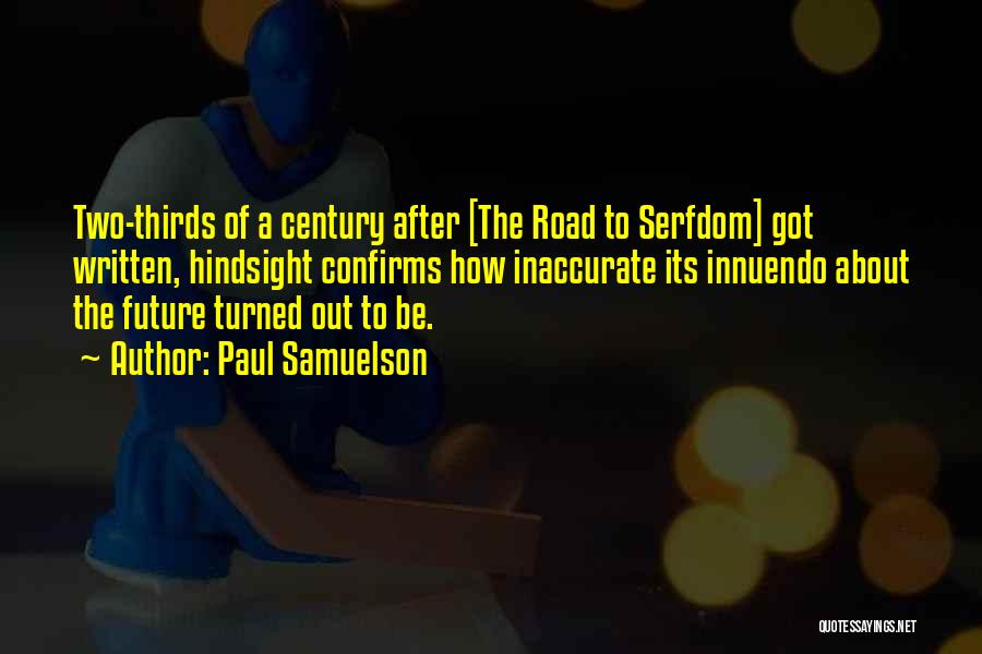 Paul Samuelson Quotes: Two-thirds Of A Century After [the Road To Serfdom] Got Written, Hindsight Confirms How Inaccurate Its Innuendo About The Future