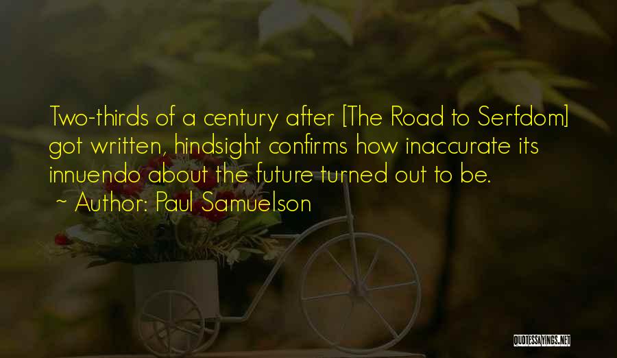 Paul Samuelson Quotes: Two-thirds Of A Century After [the Road To Serfdom] Got Written, Hindsight Confirms How Inaccurate Its Innuendo About The Future