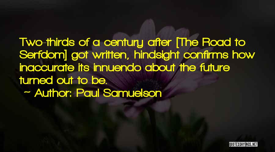 Paul Samuelson Quotes: Two-thirds Of A Century After [the Road To Serfdom] Got Written, Hindsight Confirms How Inaccurate Its Innuendo About The Future