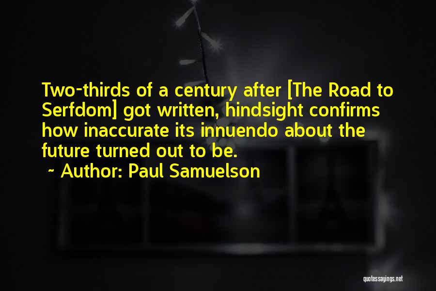 Paul Samuelson Quotes: Two-thirds Of A Century After [the Road To Serfdom] Got Written, Hindsight Confirms How Inaccurate Its Innuendo About The Future