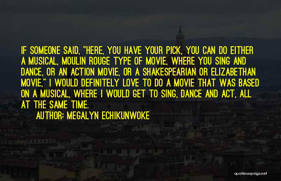 Megalyn Echikunwoke Quotes: If Someone Said, Here, You Have Your Pick, You Can Do Either A Musical, Moulin Rouge Type Of Movie, Where