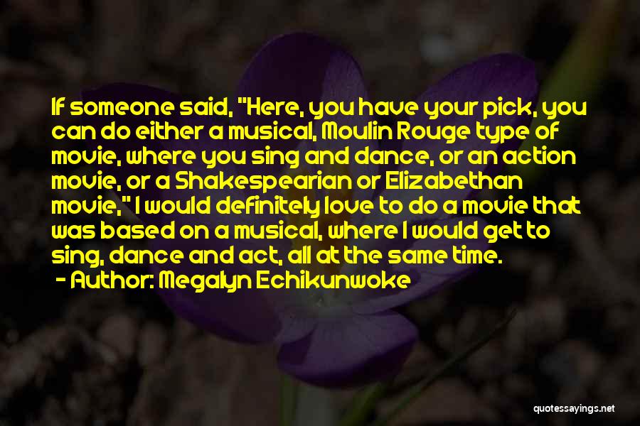 Megalyn Echikunwoke Quotes: If Someone Said, Here, You Have Your Pick, You Can Do Either A Musical, Moulin Rouge Type Of Movie, Where