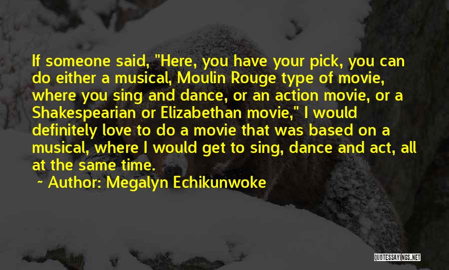 Megalyn Echikunwoke Quotes: If Someone Said, Here, You Have Your Pick, You Can Do Either A Musical, Moulin Rouge Type Of Movie, Where