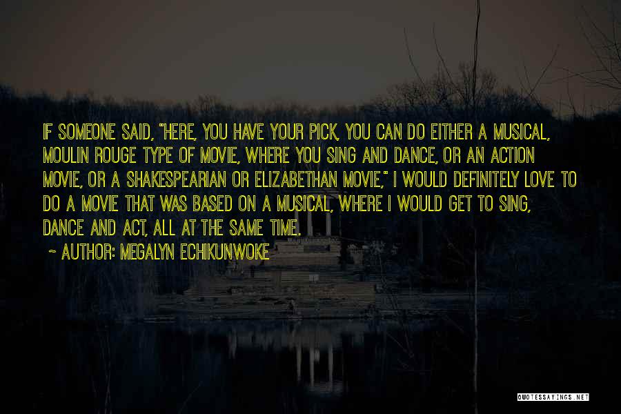 Megalyn Echikunwoke Quotes: If Someone Said, Here, You Have Your Pick, You Can Do Either A Musical, Moulin Rouge Type Of Movie, Where