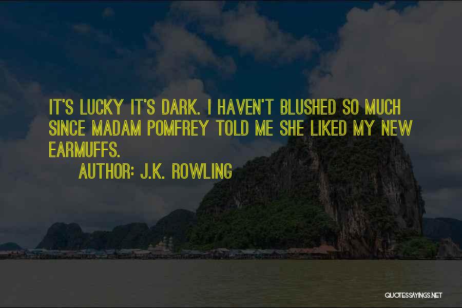 J.K. Rowling Quotes: It's Lucky It's Dark. I Haven't Blushed So Much Since Madam Pomfrey Told Me She Liked My New Earmuffs.