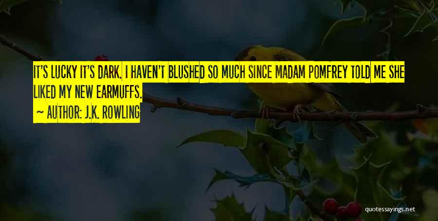 J.K. Rowling Quotes: It's Lucky It's Dark. I Haven't Blushed So Much Since Madam Pomfrey Told Me She Liked My New Earmuffs.