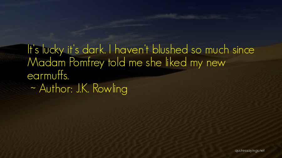 J.K. Rowling Quotes: It's Lucky It's Dark. I Haven't Blushed So Much Since Madam Pomfrey Told Me She Liked My New Earmuffs.