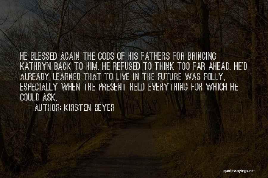 Kirsten Beyer Quotes: He Blessed Again The Gods Of His Fathers For Bringing Kathryn Back To Him. He Refused To Think Too Far