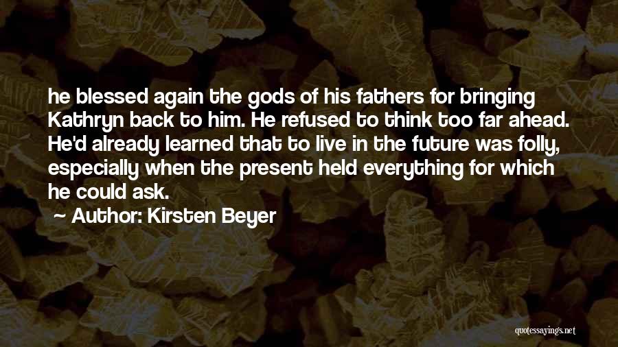 Kirsten Beyer Quotes: He Blessed Again The Gods Of His Fathers For Bringing Kathryn Back To Him. He Refused To Think Too Far