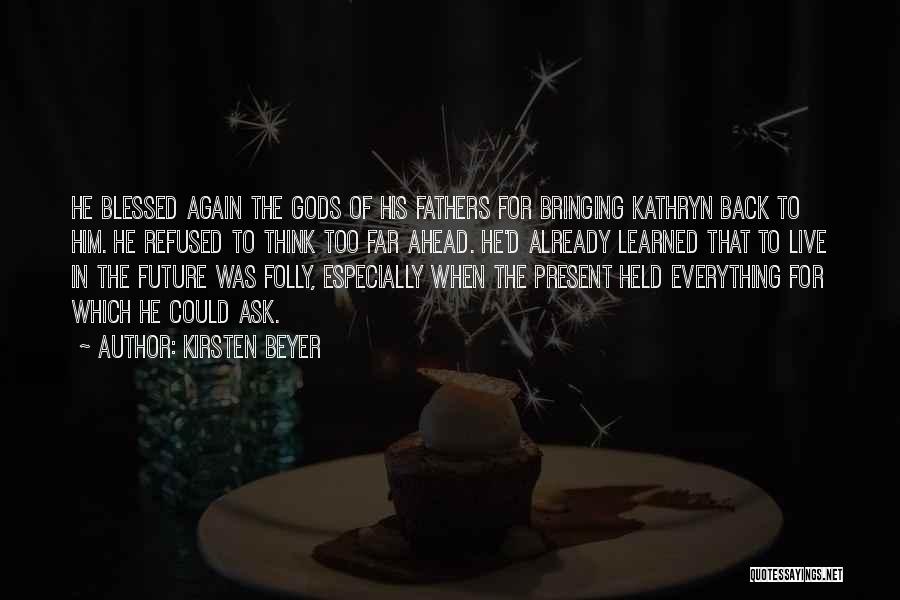 Kirsten Beyer Quotes: He Blessed Again The Gods Of His Fathers For Bringing Kathryn Back To Him. He Refused To Think Too Far