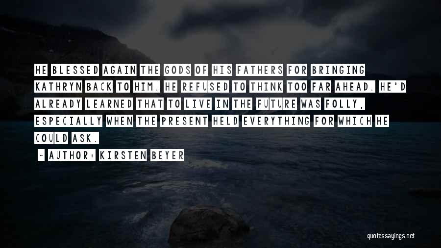 Kirsten Beyer Quotes: He Blessed Again The Gods Of His Fathers For Bringing Kathryn Back To Him. He Refused To Think Too Far