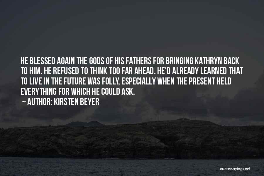 Kirsten Beyer Quotes: He Blessed Again The Gods Of His Fathers For Bringing Kathryn Back To Him. He Refused To Think Too Far