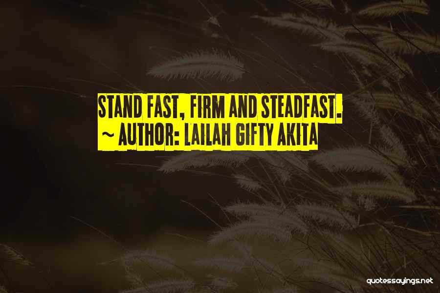 Lailah Gifty Akita Quotes: Stand Fast, Firm And Steadfast.