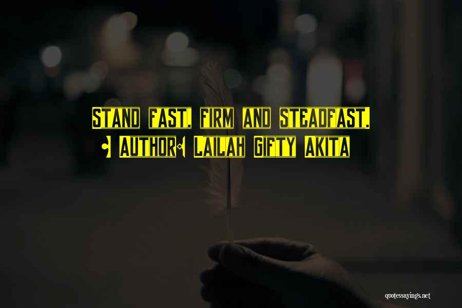 Lailah Gifty Akita Quotes: Stand Fast, Firm And Steadfast.