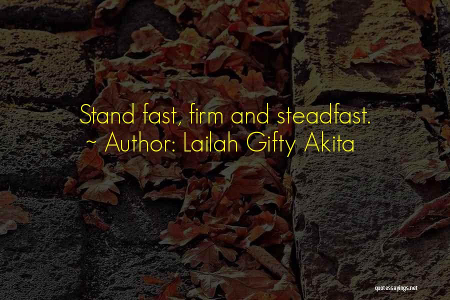 Lailah Gifty Akita Quotes: Stand Fast, Firm And Steadfast.