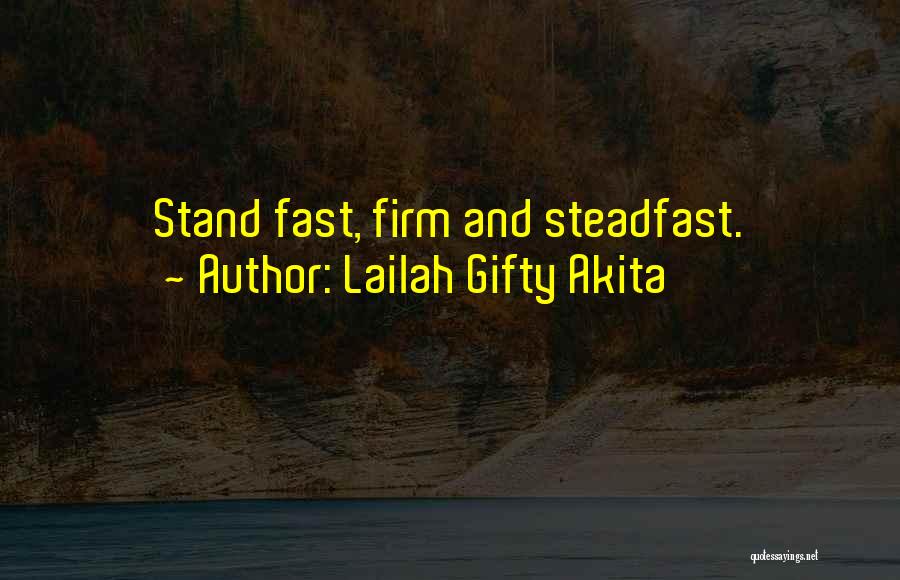 Lailah Gifty Akita Quotes: Stand Fast, Firm And Steadfast.