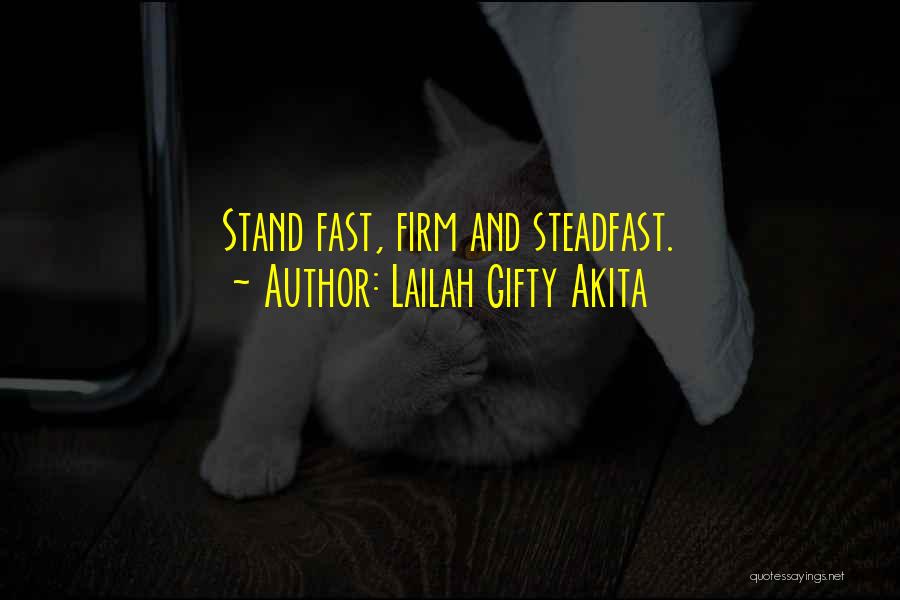 Lailah Gifty Akita Quotes: Stand Fast, Firm And Steadfast.