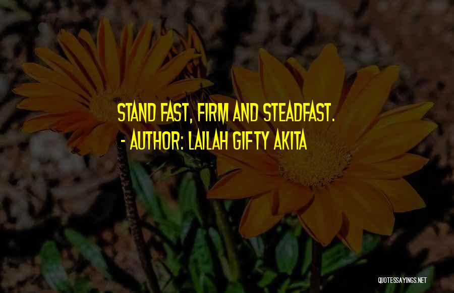 Lailah Gifty Akita Quotes: Stand Fast, Firm And Steadfast.