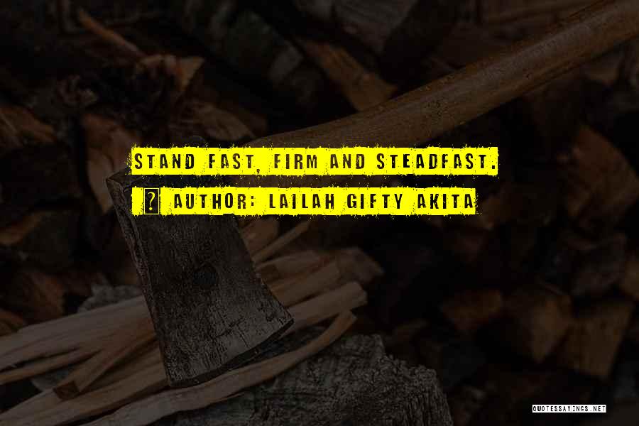 Lailah Gifty Akita Quotes: Stand Fast, Firm And Steadfast.