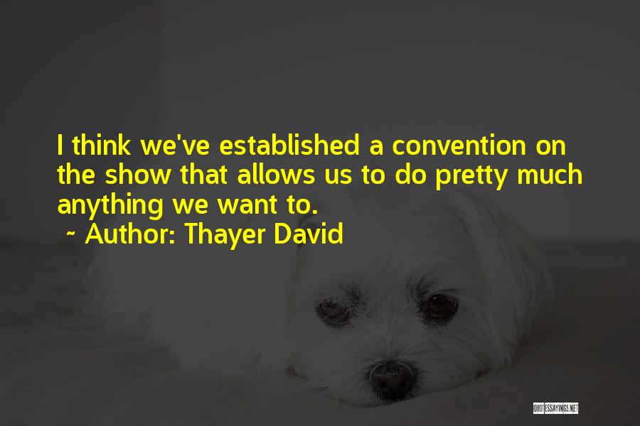 Thayer David Quotes: I Think We've Established A Convention On The Show That Allows Us To Do Pretty Much Anything We Want To.