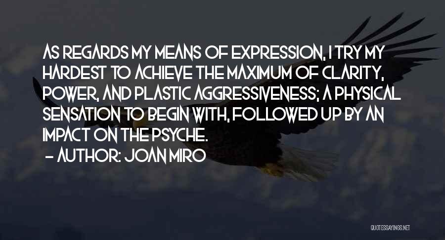 Joan Miro Quotes: As Regards My Means Of Expression, I Try My Hardest To Achieve The Maximum Of Clarity, Power, And Plastic Aggressiveness;