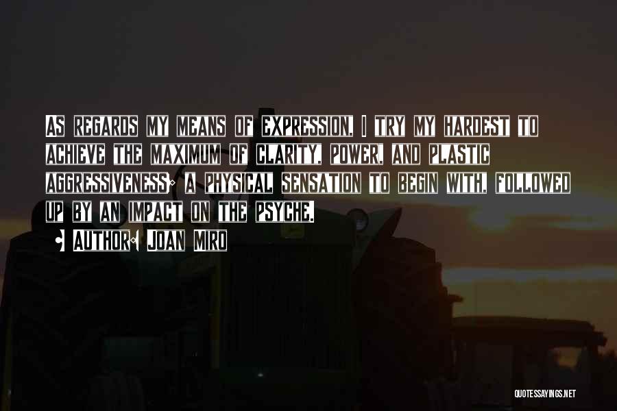 Joan Miro Quotes: As Regards My Means Of Expression, I Try My Hardest To Achieve The Maximum Of Clarity, Power, And Plastic Aggressiveness;