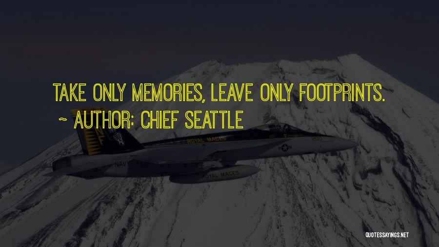 Chief Seattle Quotes: Take Only Memories, Leave Only Footprints.