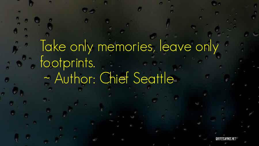 Chief Seattle Quotes: Take Only Memories, Leave Only Footprints.