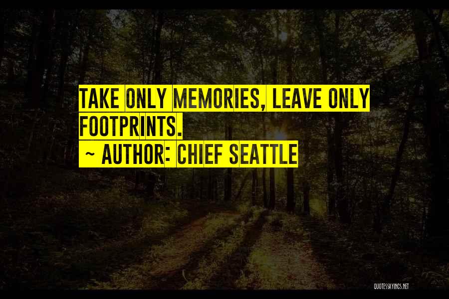 Chief Seattle Quotes: Take Only Memories, Leave Only Footprints.