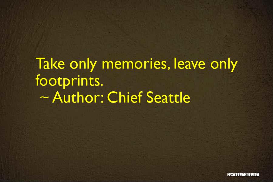 Chief Seattle Quotes: Take Only Memories, Leave Only Footprints.