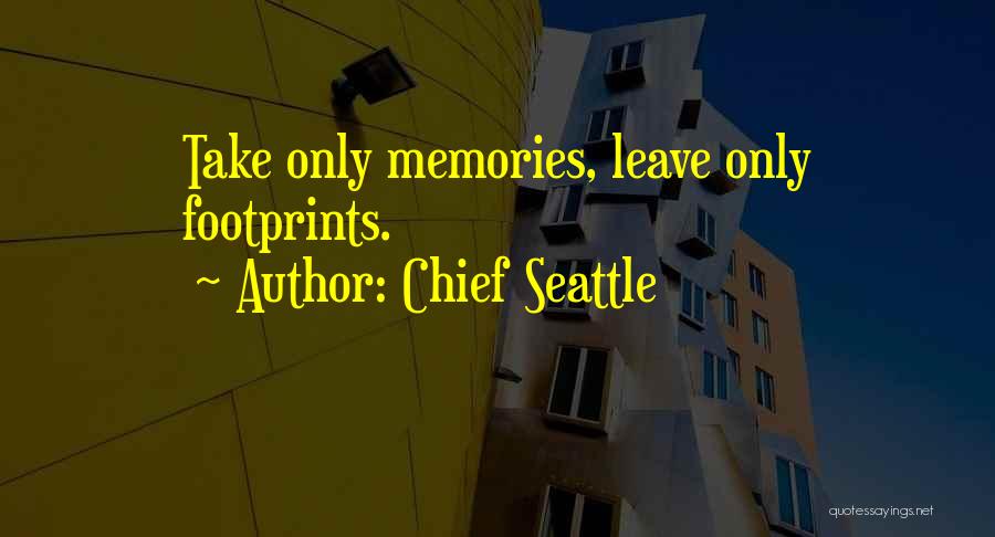 Chief Seattle Quotes: Take Only Memories, Leave Only Footprints.