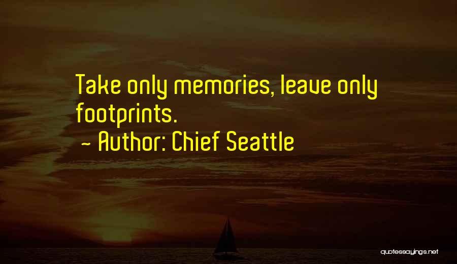 Chief Seattle Quotes: Take Only Memories, Leave Only Footprints.