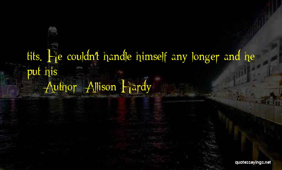 Allison Hardy Quotes: Tits. He Couldn't Handle Himself Any Longer And He Put His