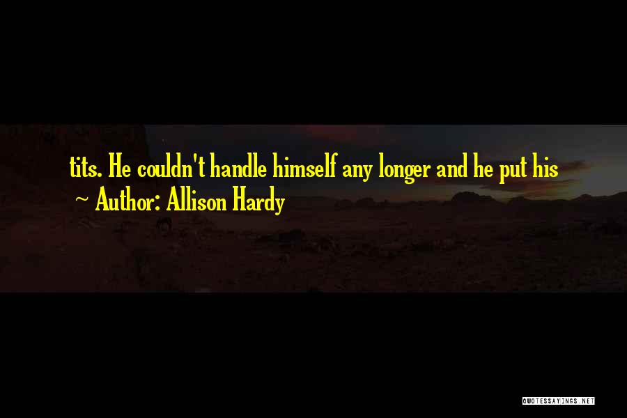 Allison Hardy Quotes: Tits. He Couldn't Handle Himself Any Longer And He Put His