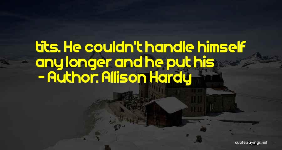 Allison Hardy Quotes: Tits. He Couldn't Handle Himself Any Longer And He Put His