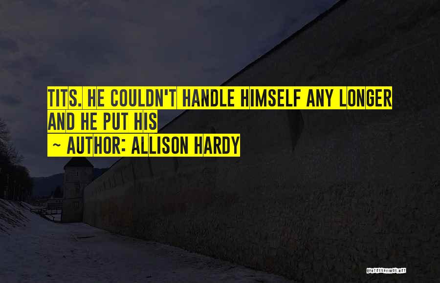 Allison Hardy Quotes: Tits. He Couldn't Handle Himself Any Longer And He Put His